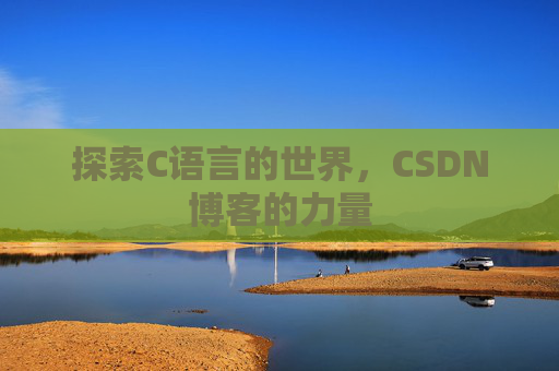 探索C语言的世界，CSDN博客的力量